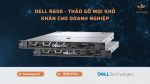 Máy chủ Dell R650xs - Tháo gỡ mọi khó khăn cho doanh nghiệp