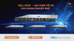 Máy Chủ Dell  R350 - Lựa chọn tối ưu cho doanh nghiệp  nhỏ