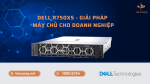 Máy chủ Dell R750xs Server - Giải pháp máy chủ cho doanh nghiệp